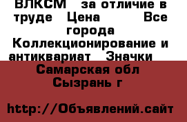 1.1) ВЛКСМ - за отличие в труде › Цена ­ 590 - Все города Коллекционирование и антиквариат » Значки   . Самарская обл.,Сызрань г.